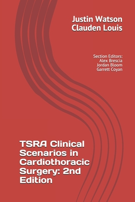 TSRA Clinical Scenarios in Cardiothoracic Surgery: 2nd Edition - Louis, Clauden, Ms., MD, and Watson, Justin, MD