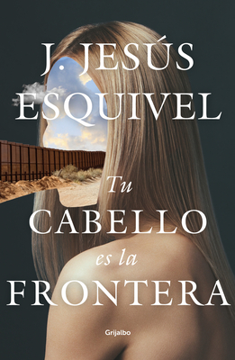 Tu Cabello Es La Frontera / Your Hair Is the Border - Esquivel, J Jess