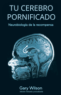 Tu Cerebro Pornificado: Neurobiologia de la recompensa