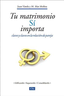 Tu Matrimonio S Importa: Claves Y Clavos En La Relacin de Pareja - Varela, Juan J, and Mar Molina, Maria