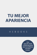 Tu Mejor Apariencia: Una gu?a de moda y estilo personal para la confianza y el amor propio.