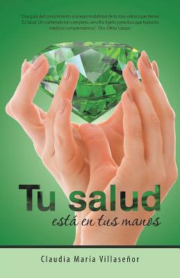 Tu salud esta en tus manos: Guia practica de salud - Villaseor, Claudia Mar?a