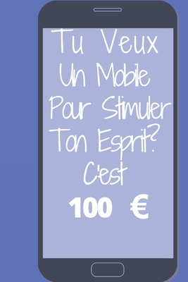 Tu veux un mobile pour stimuler ton esprit?: C'est 100 Euros - Publishing, Humourdecalecale