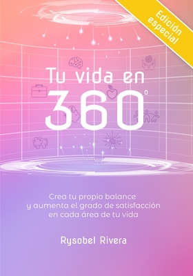 Tu vida en 360: Crea tu propio balance y aumenta el grado de satisfaccin en cada rea de tu vida - Paniagua, Anita (Editor), and Nez-Fidalgo, Mariangely (Editor)