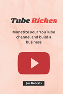 Tube Riches: Monetize your YouTube channel and build a business