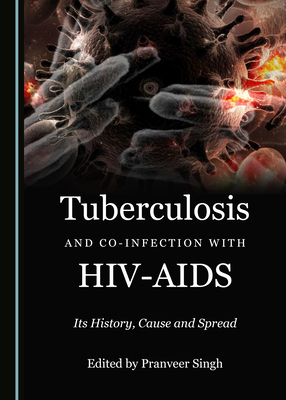 Tuberculosis and Co-infection with HIV-AIDS: Its History, Cause and Spread - Singh, Pranveer (Editor)