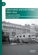 Tuberculosis and Irish Fiction, 1800-2022: A Lingering Condition
