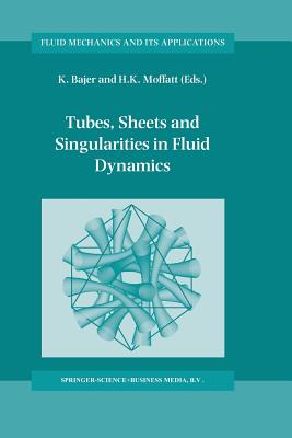 Tubes, Sheets and Singularities in Fluid Dynamics: Proceedings of the NATO Arw Held in Zakopane, Poland, 2-7 September 2001, Sponsored as an Iutam Symposium by the International Union of Theoretical and Applied Mechanics - Bajer, K (Editor), and Moffatt, H K (Editor)