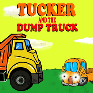 Tucker and the Dump Truck: Dump Truck Books for Toddlers - Truck Books for Toddlers Book Series - Book 4
