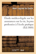 ?tude M?dico-L?gale Sur Les Assurances Sur La Vie, Le?ons Profess?es ? l'?cole Pratique. 2e ?dition