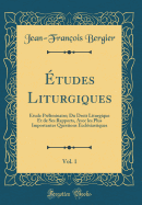 ?tudes Liturgiques, Vol. 1: ?tude Pr?liminaire; Du Droit Liturgique Et de Ses Rapports, Avec Les Plus Importantes Questions Eccl?siastiques (Classic Reprint)