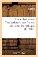 tudes Lyriques Ou Traduction En Vers Franais de Toutes Les Pythiques: Avec Des Arguments, Des Notes Et Plusieurs Autres Pices