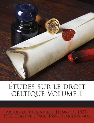 ?tudes sur le droit celtique Volume 1 - Arbois De Jubainville, Henry D' 1827-19 (Creator), and 1869-, Collinet Paul, and Mor, Senchus