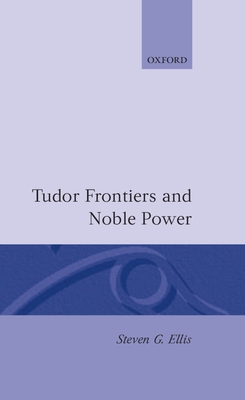 Tudor Frontiers and Noble Power: The Making of the British State - Ellis, Steven G