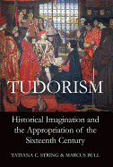 Tudorism: Historical Imagination and the Appropriation of the Sixteenth Century