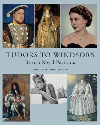 Tudors to Windsors: British Royal Portraits - Cannadine, David (Introduction by)