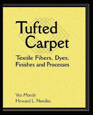 Tufted Carpet: Textile Fibers, Dyes, Finishes and Processes - Moody, Von, and Needles, Howard L