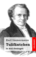 Tulifantchen: In Drei Gesangen - Immermann, Karl