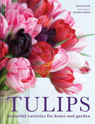 Tulips: Beautiful varieties for home and garden - Eastoe, Jane