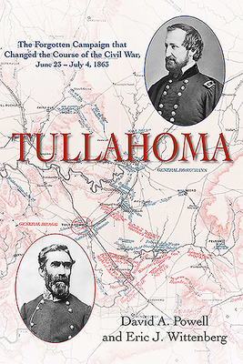 Tullahoma: The Forgotten Campaign That Changed the Civil War, June 23 - July 4, 1863 - Powell, David A., and Wittenberg, Eric J.