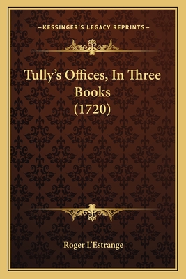 Tully's Offices, in Three Books (1720) - L'Estrange, Roger