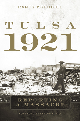 Tulsa, 1921: Reporting a Massacre - Krehbiel, Randy, and Hill, Karlos K (Foreword by)