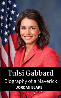 Tulsi Gabbard: Biography of a Maverick - Blake, Jordan