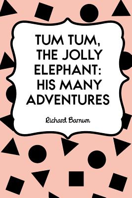 Tum Tum, the Jolly Elephant: His Many Adventures - Barnum, Richard