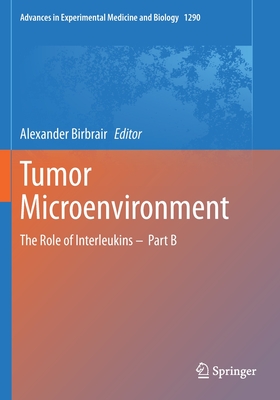 Tumor Microenvironment: The Role of Interleukins -  Part B - Birbrair, Alexander (Editor)