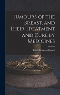 Tumours of the Breast, and Their Treatment and Cure by Medicines