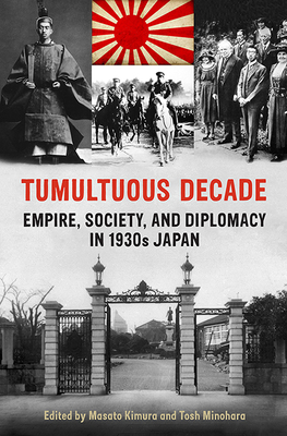 Tumultuous Decade: Empire, Society, and Diplomacy in 1930s Japan - Kimura, Masato, and Minohara, Tosh