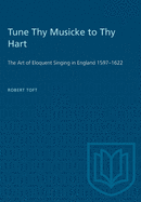 Tune Thy Musicke to Thy Hart: The Art of Eloquent Singing in England 1597-1622