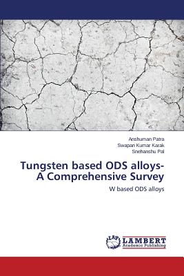 Tungsten based ODS alloys- A Comprehensive Survey - Patra Anshuman, and Karak Swapan Kumar, and Pal Snehanshu