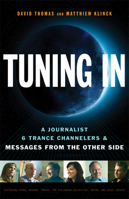 Tuning in: A Journalist, 6 Trance Channelers and Messages from the Other Side - Thomas, David, and Klinck, Matthiew, and Carroll (Kryon), Lee (Contributions by)