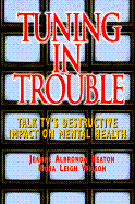 Tuning in Trouble: Talk TV's Destructive Impact on Our Mental Health - Heaton, Jeanne Albronda, Ph.D., and Wilson, Nona Leigh