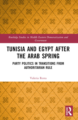 Tunisia and Egypt after the Arab Spring: Party Politics in Transitions from Authoritarian Rule - Resta, Valeria