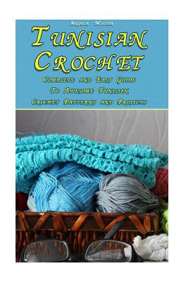 Tunisian Crochet: Complete and Easy Guide to Awesome Tunisian Crochet Patterns and Projects: (Tunisian Crochet Book) - Miller, Angela