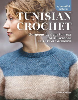 Tunisian Crochet: Gorgeous Designs to Wear for All Seasons,17 Beautiful Patterns - Kampp Mathorne, Helle