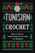 Tunisian Crochet: Guide to Create Tunisian Crochet Patterns for Beginners: Crochet for Beginner