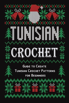 Tunisian Crochet: Guide to Create Tunisian Crochet Patterns for Beginners: Crochet for Beginner - Boatright, Caleb