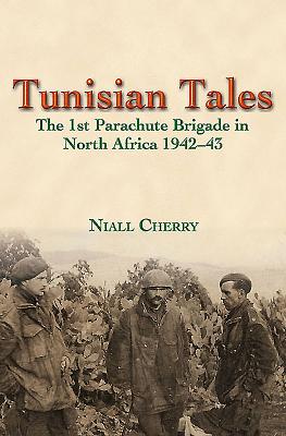 Tunisian Tales: The 1st Parachute Brigade in North Africa 1942-43 - Cherry, Niall