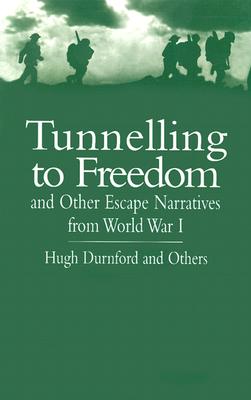 Tunnelling to Freedom: And Other Escape Narratives from World War I - Durnford, Hugh