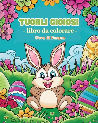 Tuorli gioiosi - Libro da colorare Uova di Pasqua: Attivit? interattiva di colorazione fantasiosa ed educativa a tema pasquale - Wath, Polly