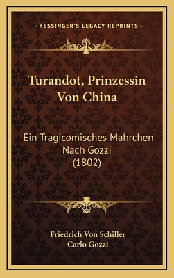 Turandot, Prinzessin Von China: Ein Tragicomisches Mahrchen Nach Gozzi (1802) - Schiller, Friedrich Von, and Gozzi, Carlo