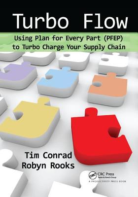 Turbo Flow: Using Plan for Every Part (PFEP) to Turbo Charge Your Supply Chain - Conrad, Tim, and Rooks, Robyn