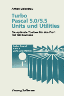 Turbo Pascal 5.0/5.5 Units Und Utilities: Die Optimale Toolbox Fur Den Profi Mit 180 Routinen