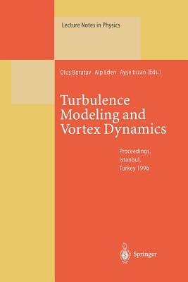 Turbulence Modeling and Vortex Dynamics: Proceedings of a Workshop Held at Istanbul, Turkey, 2-6 September 1996 - Boratav, Olus (Editor), and Eden, Alp (Editor), and Erzan, Ayse (Editor)
