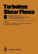 Turbulent Shear Flows 6: Selected Papers from the Sixth International Symposium on Turbulent Shear Flows, Universite Paul Sabatier, Toulouse, France, September 7-9, 1987
