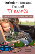Turbulent Tots and Tranquil Travels: How to Stay Sane on Toddler Road Trips