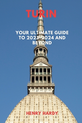 Turin: Your Ultimate Guide to 2023-2024 and Beyond - Hardy, Henry